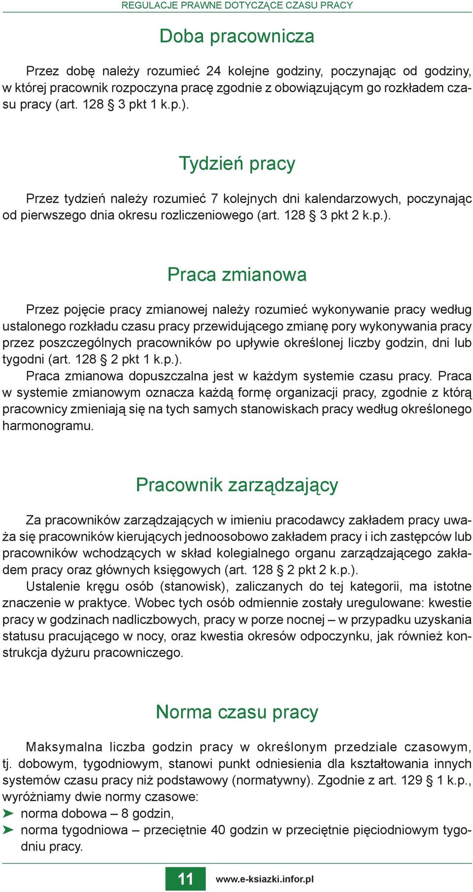 Tydzień pracy Przez tydzień należy rozumieć 7 kolejnych dni kalendarzowych, poczynając od pierwszego dnia okresu rozliczeniowego (art. 128 3 pkt 2 k.p.).