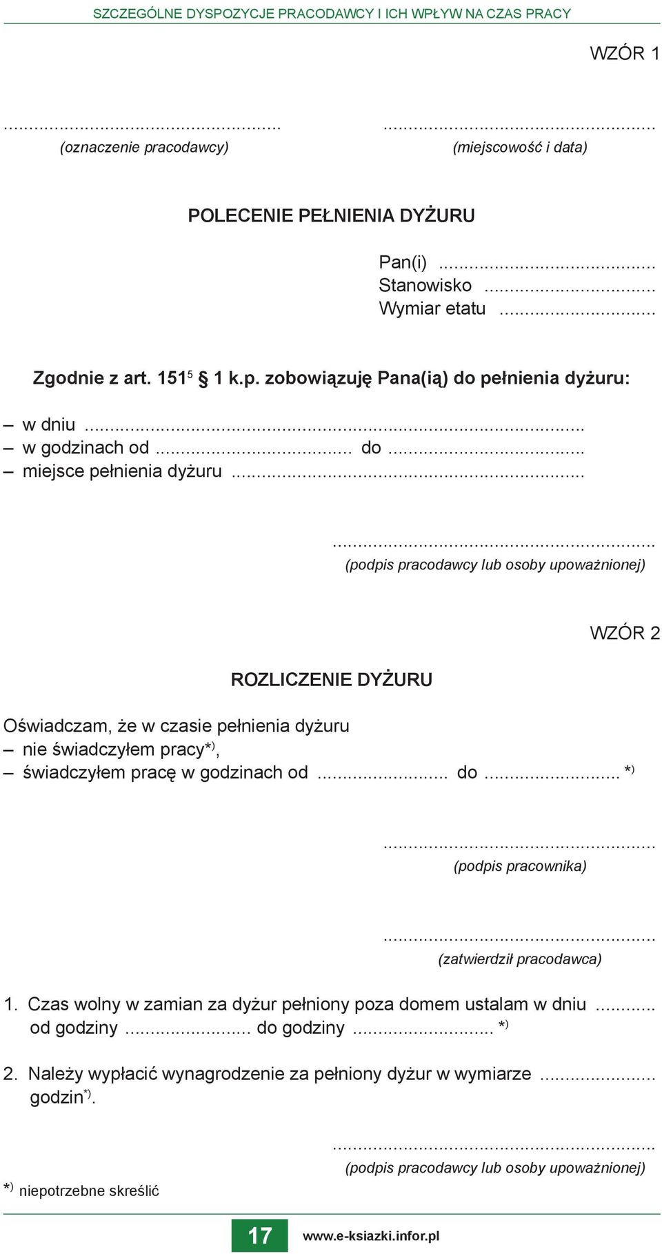 ..... (podpis pracodawcy lub osoby upoważnionej) ROZLICZENIE DYŻURU WZÓR 2 Oświadczam, że w czasie pełnienia dyżuru nie świadczyłem pracy* ), świadczyłem pracę w godzinach od... do... * ).