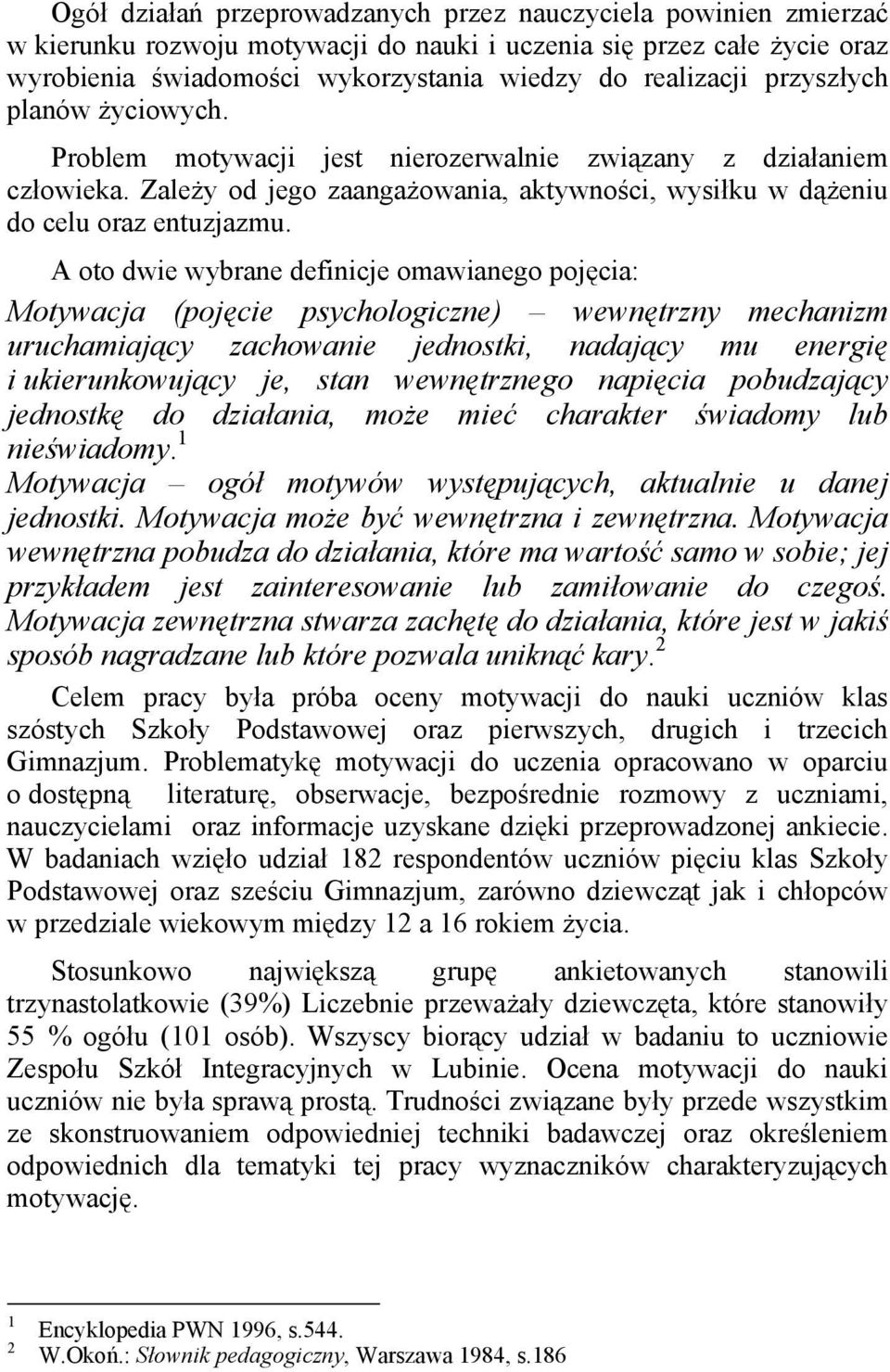 A oto dwie wybrane definicje omawianego pojęcia: Motywacja (pojęcie psychologiczne) wewnętrzny mechanizm uruchamiający zachowanie jednostki, nadający mu energię i ukierunkowujący je, stan