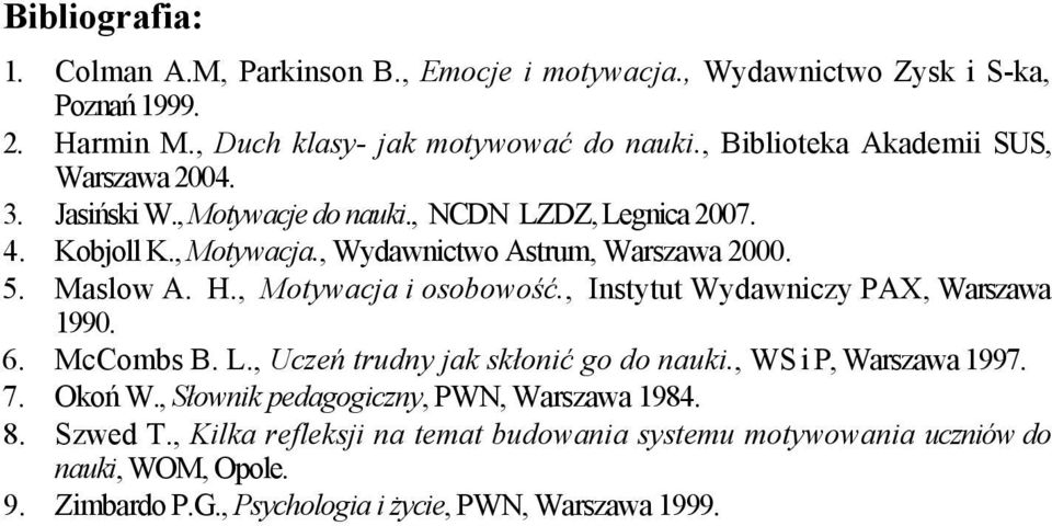 Maslow A. H., Motywacja i osobowość., Instytut Wydawniczy PAX, Warszawa 1990. 6. McCombs B. L., Uczeń trudny jak skłonić go do nauki., WS i P, Warszawa 1997. 7. Okoń W.