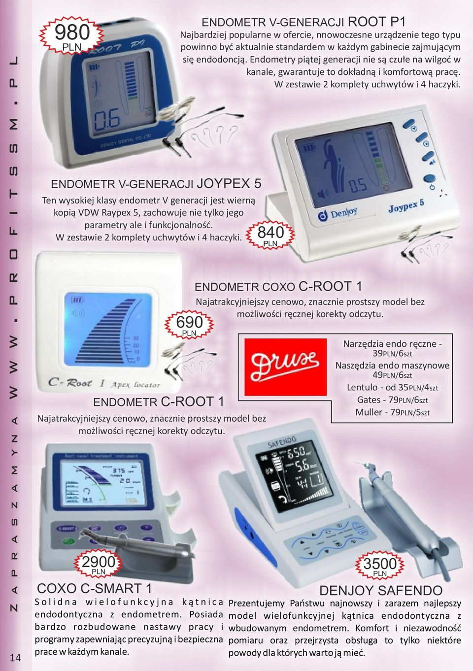 ENDOMETR C-ROOT 1 COXO C-SMART 1 ENDOMETR V-GENERACJI ROOT P1 Najbardziej popularne w ofercie, nnowoczesne urządzenie tego typu powinno być aktualnie standardem w każdym gabinecie zajmującym się