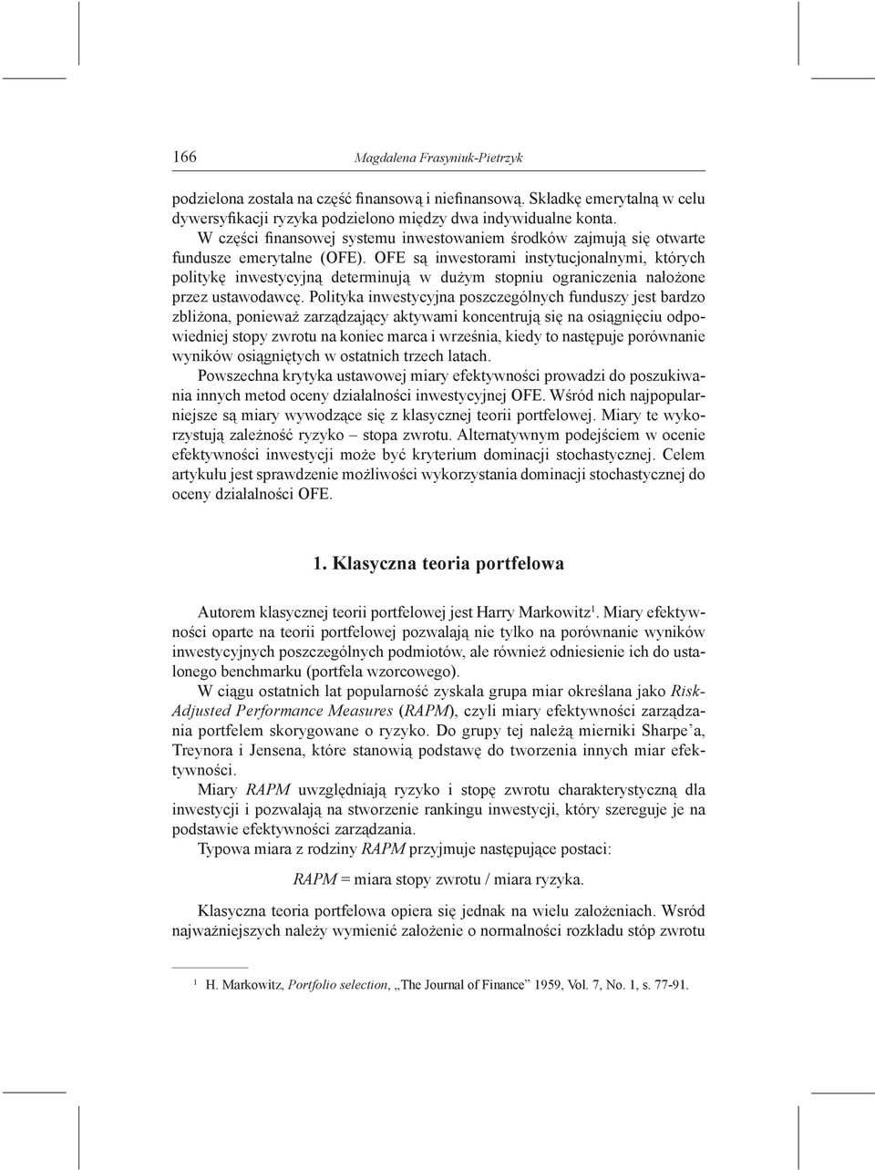 OFE są inwestorami instytucjonalnymi, których politykę inwestycyjną determinują w dużym stopniu ograniczenia nałożone przez ustawodawcę.