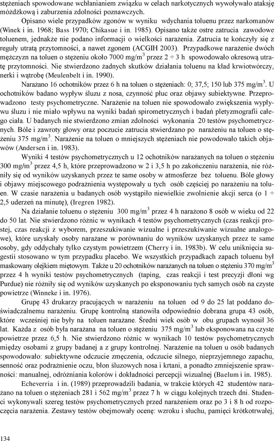 Opisano także ostre zatrucia zawodowe toluenem, jednakże nie podano informacji o wielkości narażenia. Zatrucia te kończyły się z reguły utratą przytomności, a nawet zgonem (ACGIH 2003).