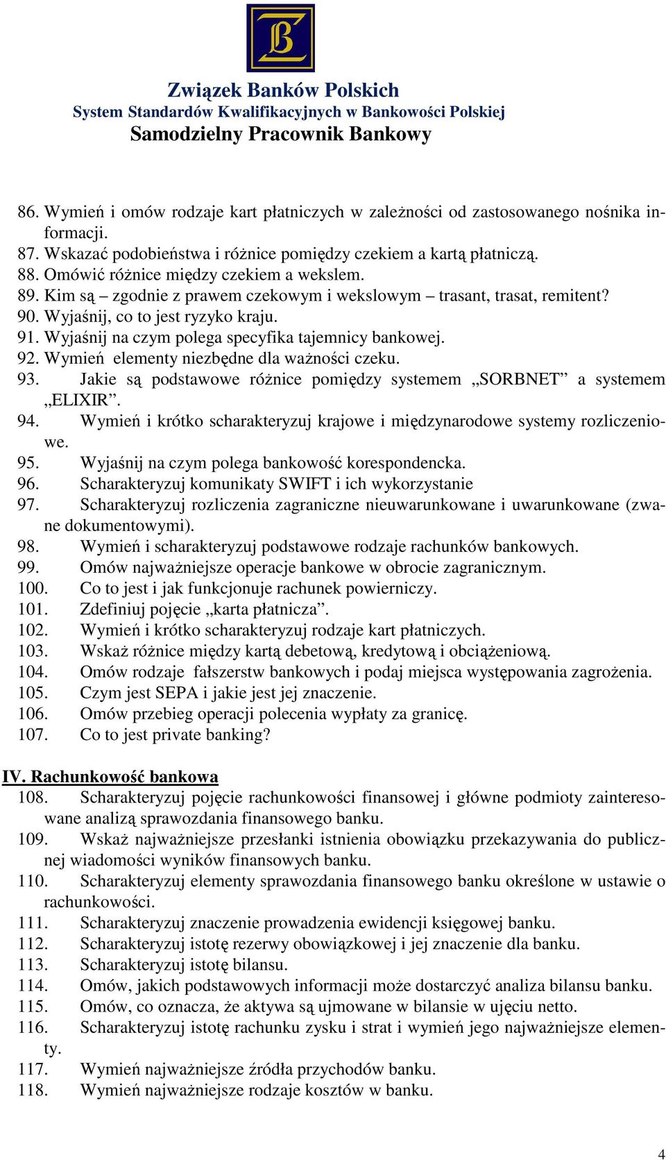 Wyjaśnij na czym polega specyfika tajemnicy bankowej. 92. Wymień elementy niezbędne dla ważności czeku. 93. Jakie są podstawowe różnice pomiędzy systemem SORBNET a systemem ELIXIR. 94.