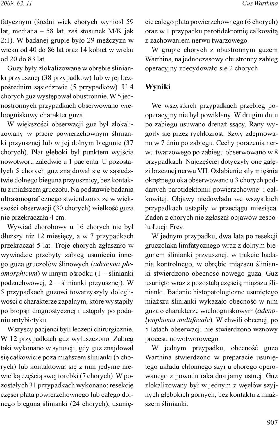 Guzy były zlokalizowane w obrębie ślinianki przyusznej (38 przypadków) lub w jej bezpośrednim sąsiedztwie (5 przypadków). U 4 chorych guz występował obustronnie.