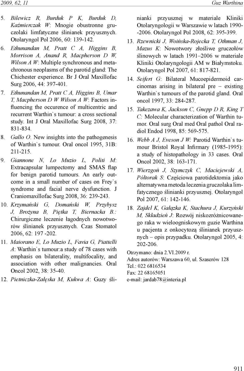 Ethunandan M, Pratt C A, Higgins B, Umar T, Macpherson D W Wilson A W: Factors influencing the occurence of multicentric and recurrent Warthin`s tumour: a cross sectional study.