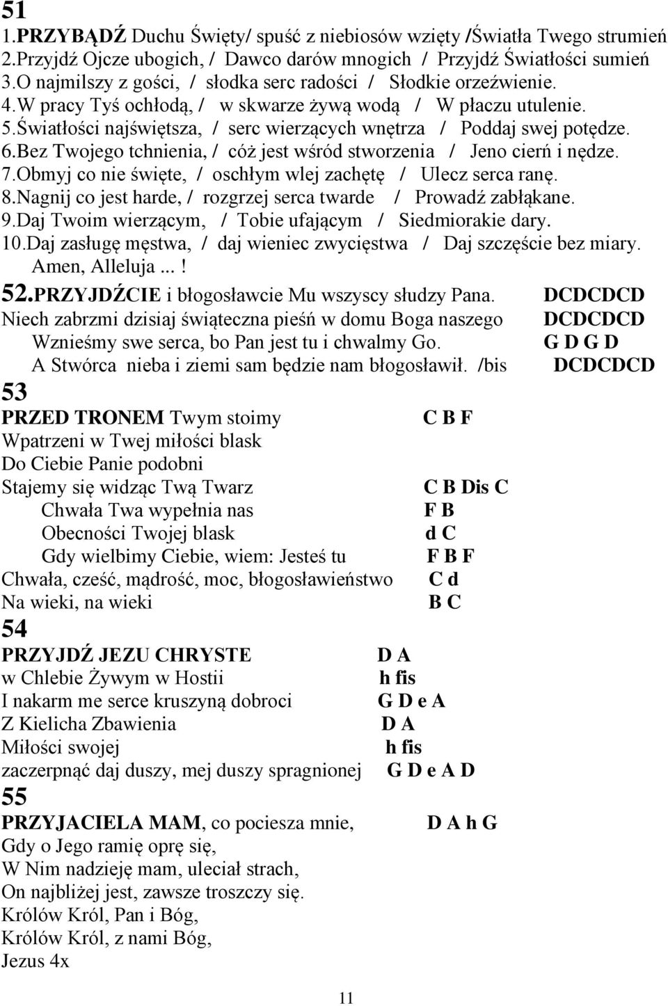 Światłości najświętsza, / serc wierzących wnętrza / Poddaj swej potędze. 6.Bez Twojego tchnienia, / cóż jest wśród stworzenia / Jeno cierń i nędze. 7.