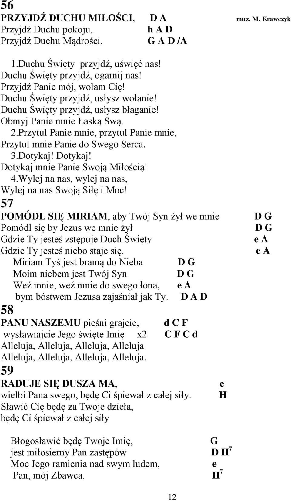 Przytul Panie mnie, przytul Panie mnie, Przytul mnie Panie do Swego Serca. 3.Dotykaj! Dotykaj! Dotykaj mnie Panie Swoją Miłością! 4.Wylej na nas, wylej na nas, Wylej na nas Swoją Siłę i Moc!