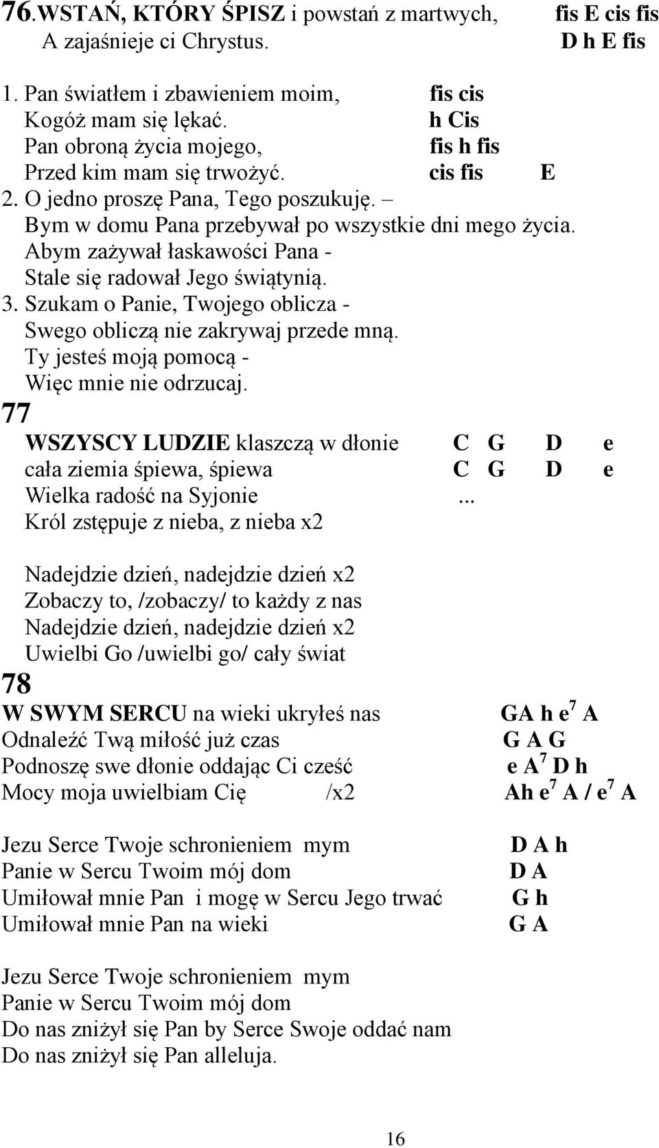 Abym zażywał łaskawości Pana - Stale się radował Jego świątynią. 3. Szukam o Panie, Twojego oblicza - Swego obliczą nie zakrywaj przede mną. Ty jesteś moją pomocą - Więc mnie nie odrzucaj.