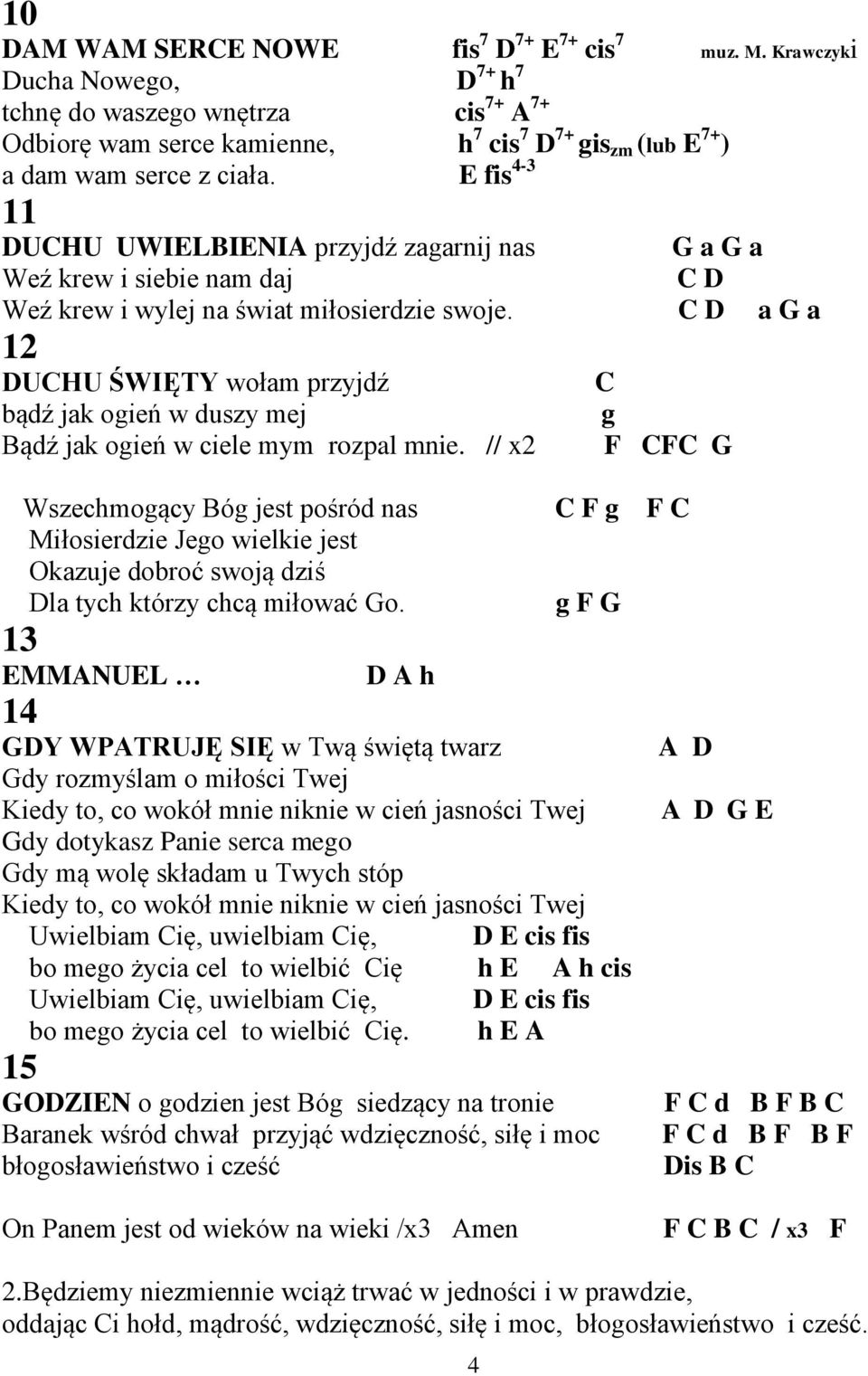 E fis 4-3 11 DUCHU UWIELBIENIA przyjdź zagarnij nas G a G a Weź krew i siebie nam daj C D Weź krew i wylej na świat miłosierdzie swoje.