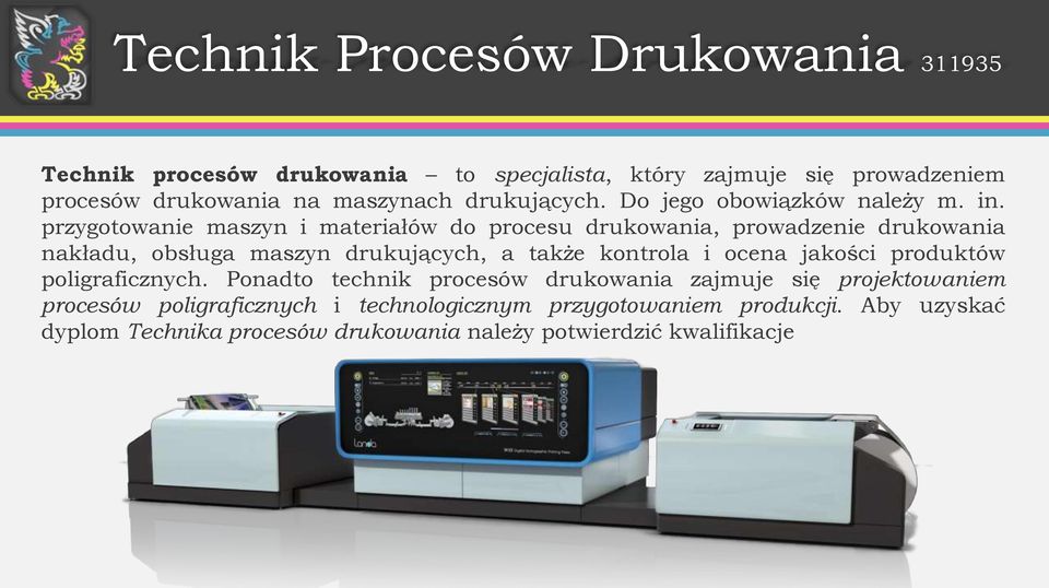 przygotowanie maszyn i materiałów do procesu drukowania, prowadzenie drukowania nakładu, obsługa maszyn drukujących, a także kontrola i ocena