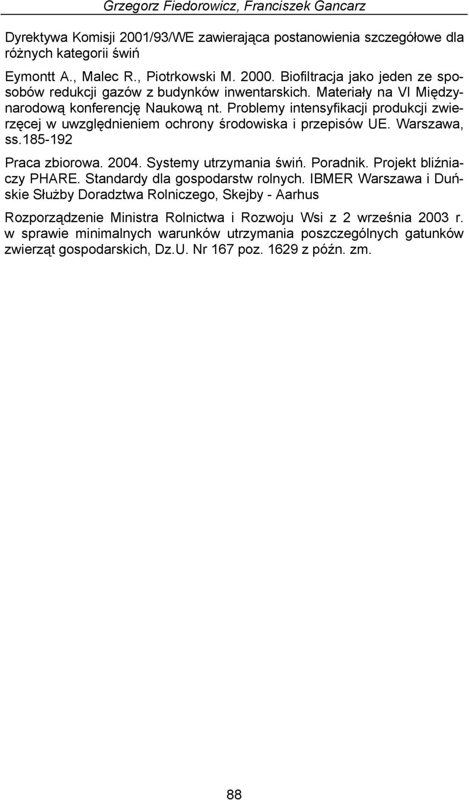 Problemy intensyfikacji produkcji zwierzęcej w uwzględnieniem ochrony środowiska i przepisów UE. Warszawa, ss.185-192 Praca zbiorowa. 2004. Systemy utrzymania świń. Poradnik. Projekt bliźniaczy PHARE.