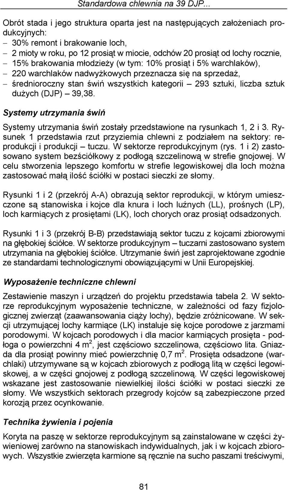brakowania młodzieży (w tym: 10% prosiąt i 5% warchlaków), 220 warchlaków nadwyżkowych przeznacza się na sprzedaż, średnioroczny stan świń wszystkich kategorii 293 sztuki, liczba sztuk dużych (DJP)