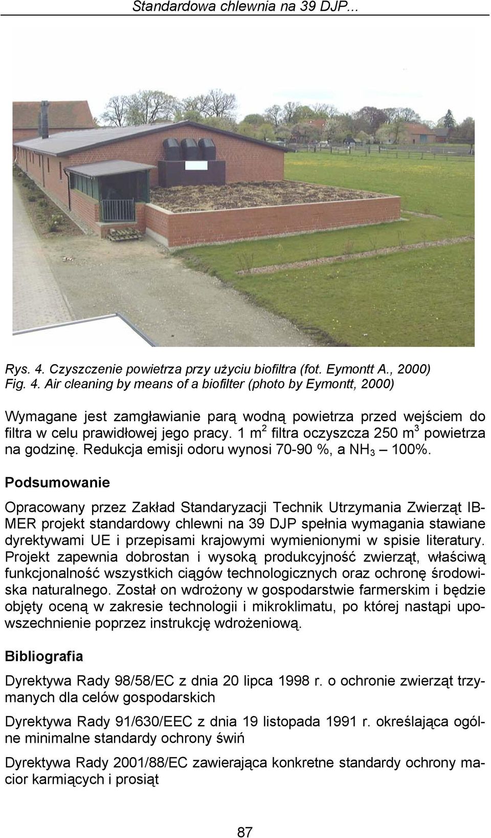 Air cleaning by means of a biofilter (photo by Eymontt, 2000) Wymagane jest zamgławianie parą wodną powietrza przed wejściem do filtra w celu prawidłowej jego pracy.