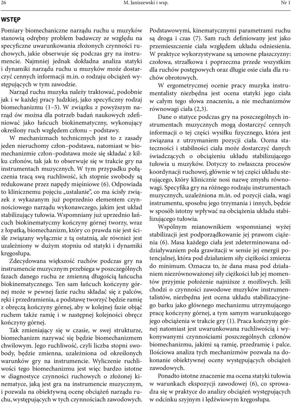 instrumencie. ajmniej jednak dokładna analiza statyki i dynamiki narządu ruchu u muzyków może dostarczyć cennych informacji m.in. o rodzaju obciążeń występujących w tym zawodzie.
