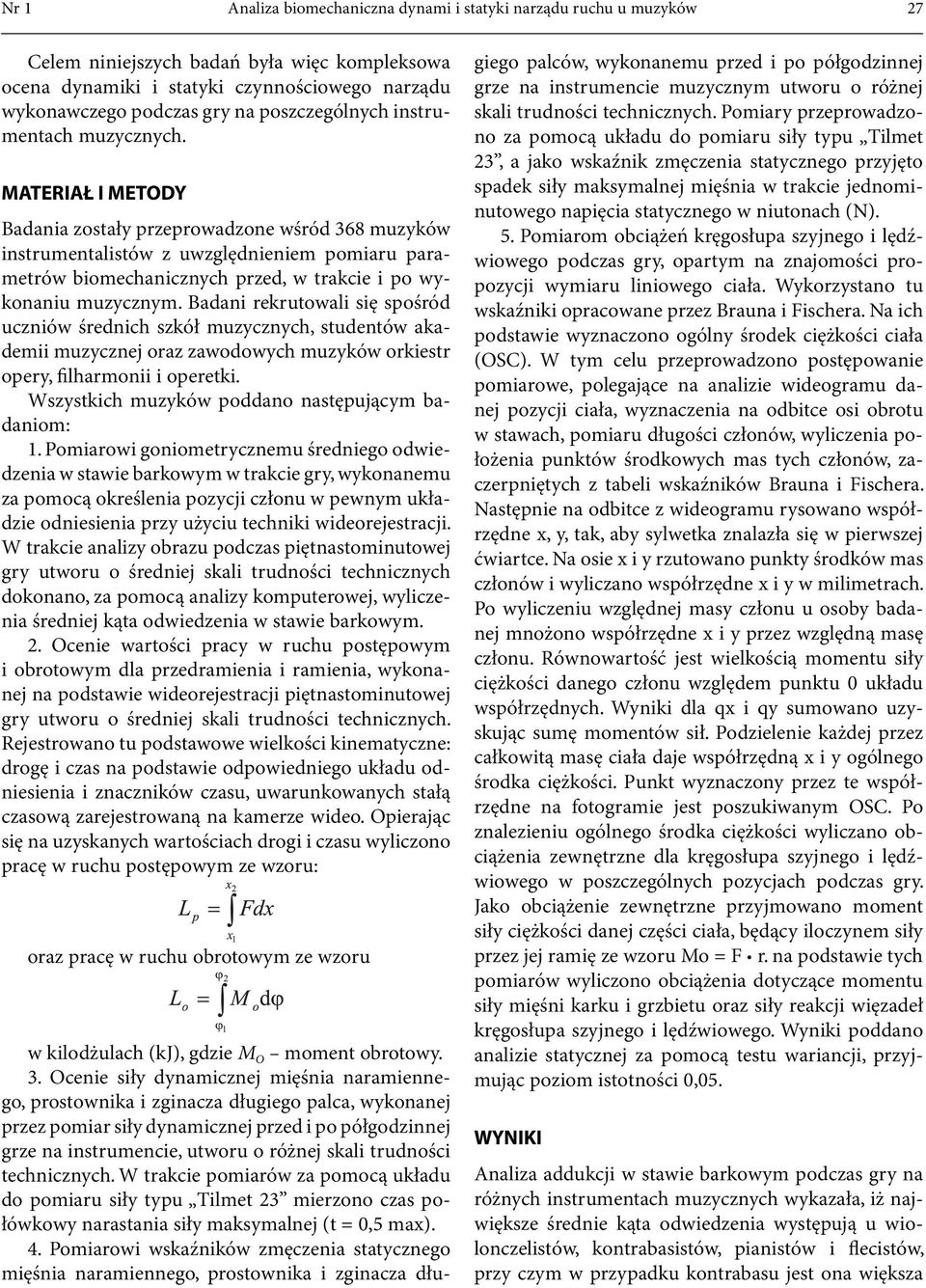 MATERIAŁ I METODY Badania zostały przeprowadzone wśród 368 muzyków instrumentalistów z uwzględnieniem pomiaru parametrów biomechanicznych przed, w trakcie i po wykonaniu muzycznym.