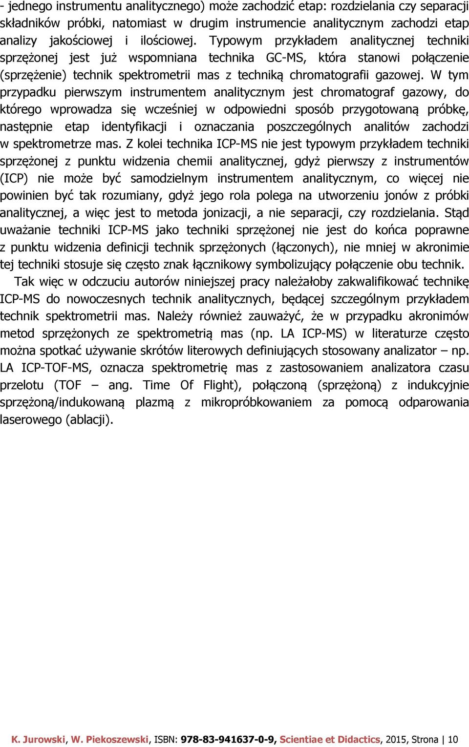 W tym przypadku pierwszym instrumentem analitycznym jest chromatograf gazowy, do którego wprowadza się wcześniej w odpowiedni sposób przygotowaną próbkę, następnie etap identyfikacji i oznaczania