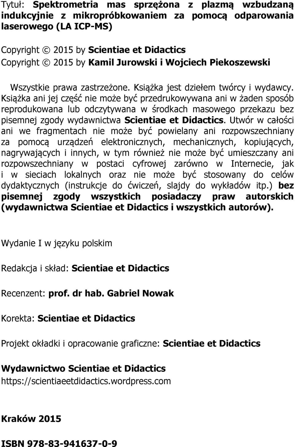 Książka ani jej część nie może być przedrukowywana ani w żaden sposób reprodukowana lub odczytywana w środkach masowego przekazu bez pisemnej zgody wydawnictwa Scientiae et Didactics.