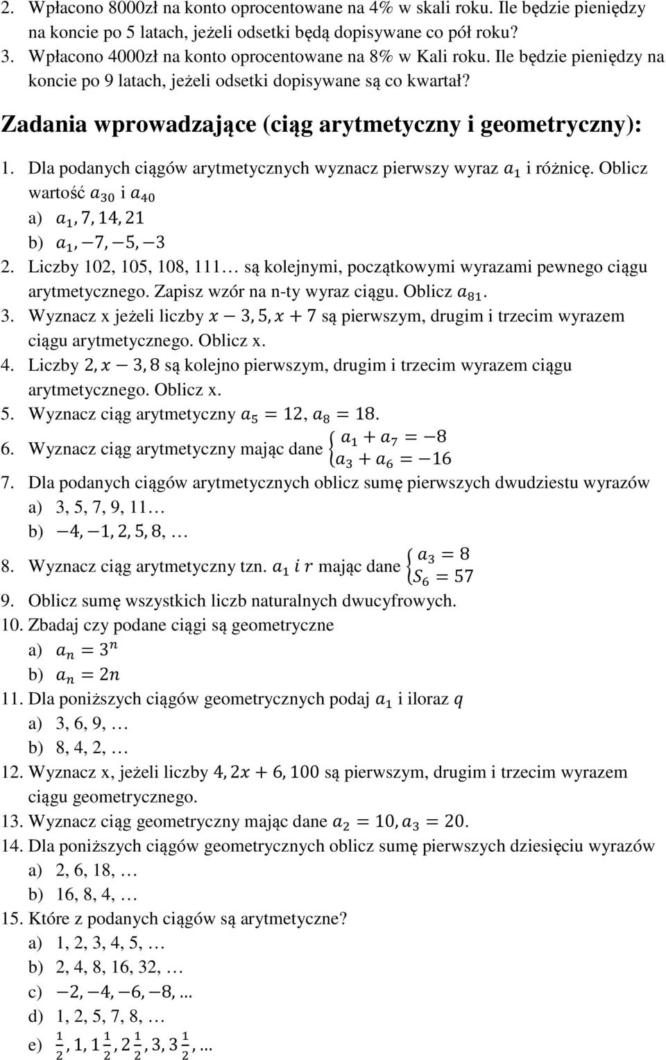 Zadania wprowadzające (ciąg arytmetyczny i geometryczny): 1. Dla podanych ciągów arytmetycznych wyznacz pierwszy wyraz i różnicę. Oblicz wartość %! i &! a),7,14,21 b), 7, 5, 3 2.