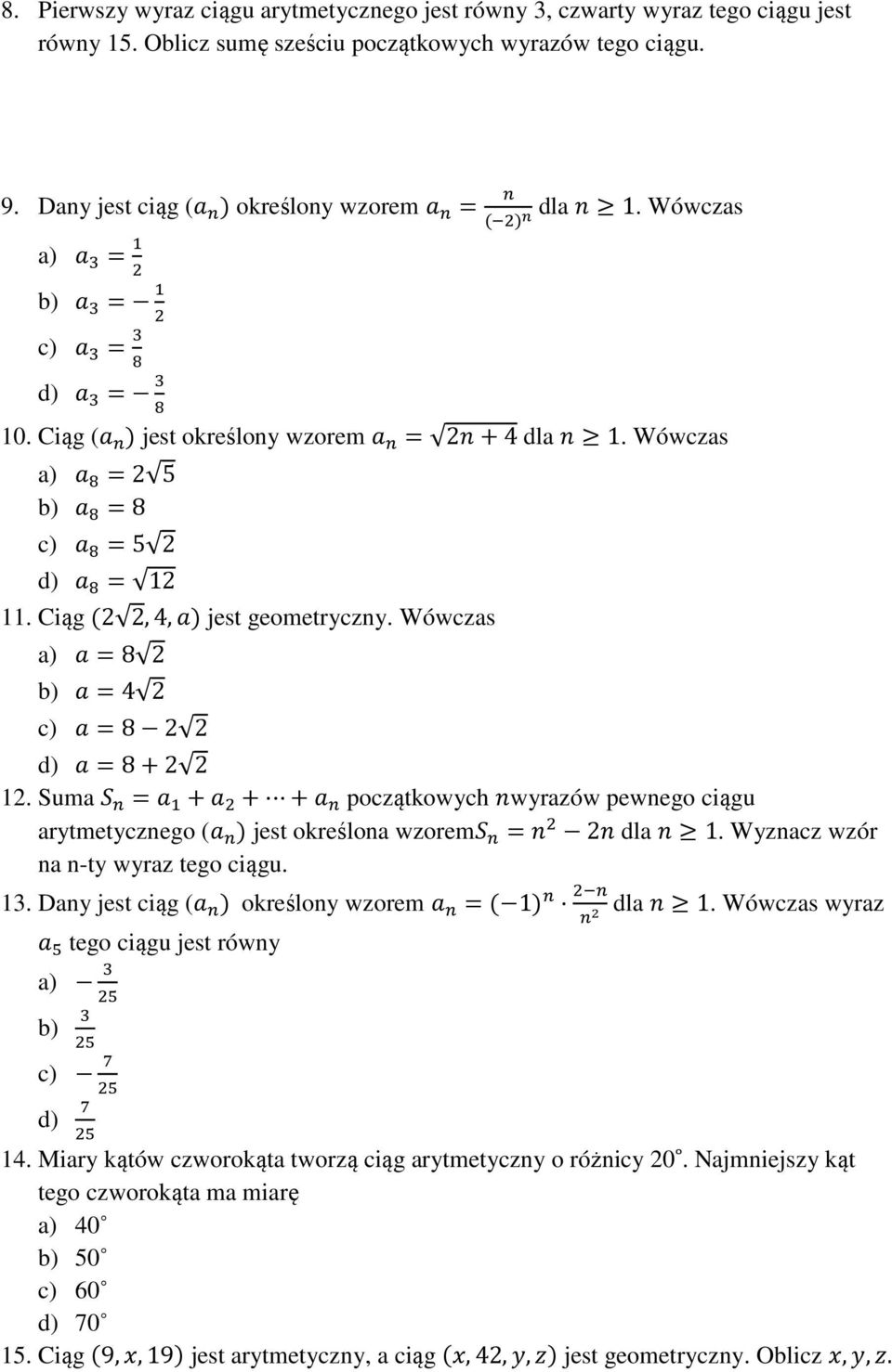 Wówczas a) =8 2 b) =4 2 c) =8 2 2 d) =8+2 2 12. Suma = + + + początkowych wyrazów pewnego ciągu arytmetycznego ( jest określona wzorem = 2 dla 1. Wyznacz wzór na n-ty wyraz tego ciągu. 13.