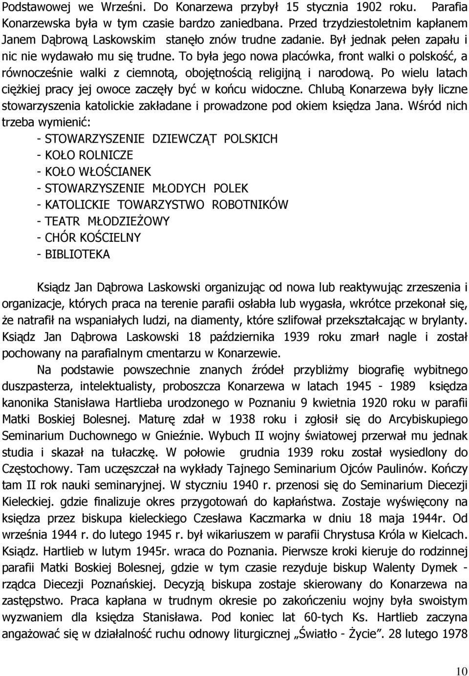 To była jego nowa placówka, front walki o polskość, a równocześnie walki z ciemnotą, obojętnością religijną i narodową. Po wielu latach ciężkiej pracy jej owoce zaczęły być w końcu widoczne.