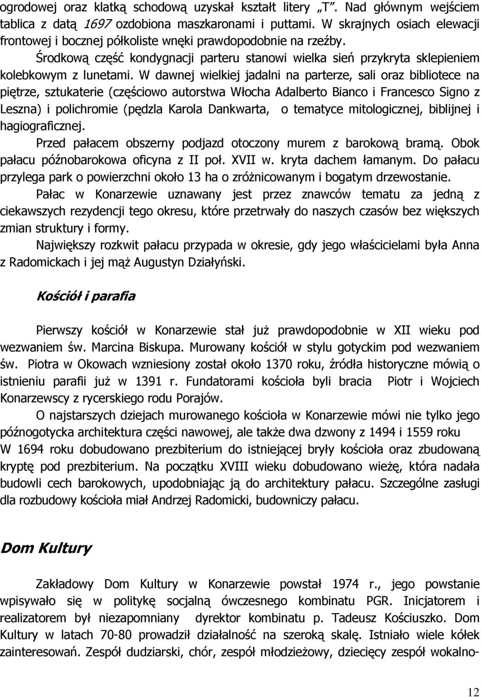 W dawnej wielkiej jadalni na parterze, sali oraz bibliotece na piętrze, sztukaterie (częściowo autorstwa Włocha Adalberto Bianco i Francesco Signo z Leszna) i polichromie (pędzla Karola Dankwarta, o