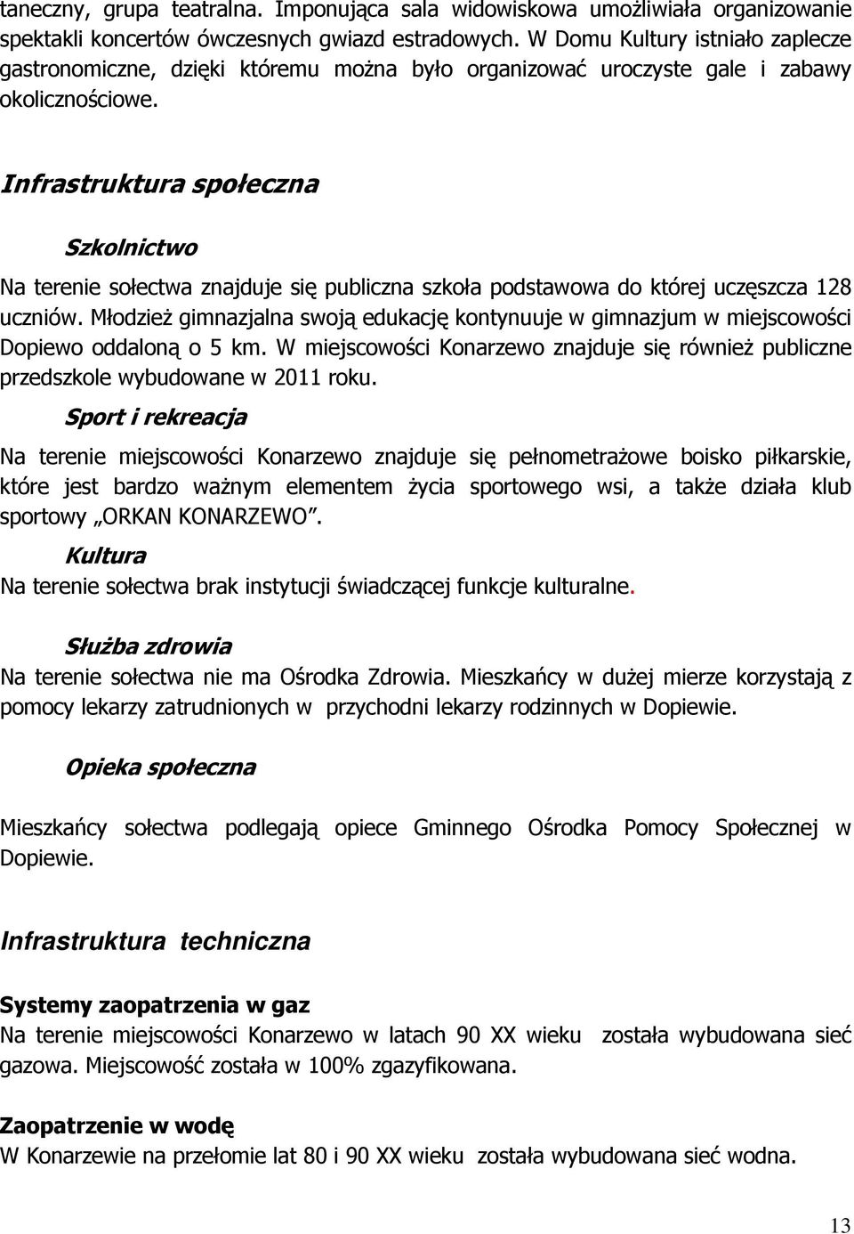 Infrastruktura społeczna Szkolnictwo Na terenie sołectwa znajduje się publiczna szkoła podstawowa do której uczęszcza 128 uczniów.