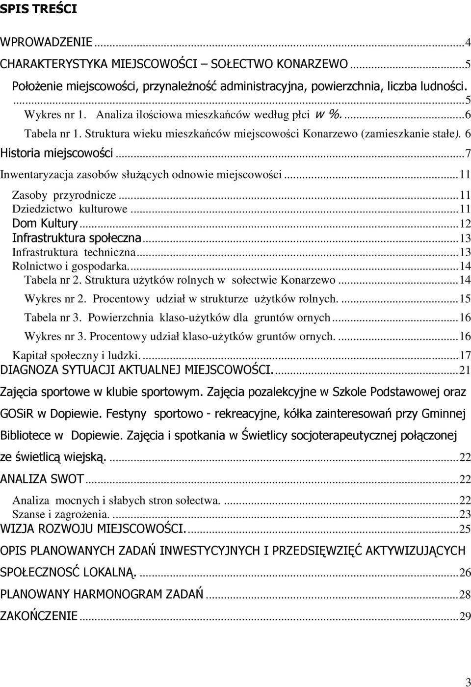 ..7 Inwentaryzacja zasobów służących odnowie miejscowości...11 Zasoby przyrodnicze...11 Dziedzictwo kulturowe...11 Dom Kultury...12 Infrastruktura społeczna...13 Infrastruktura techniczna.