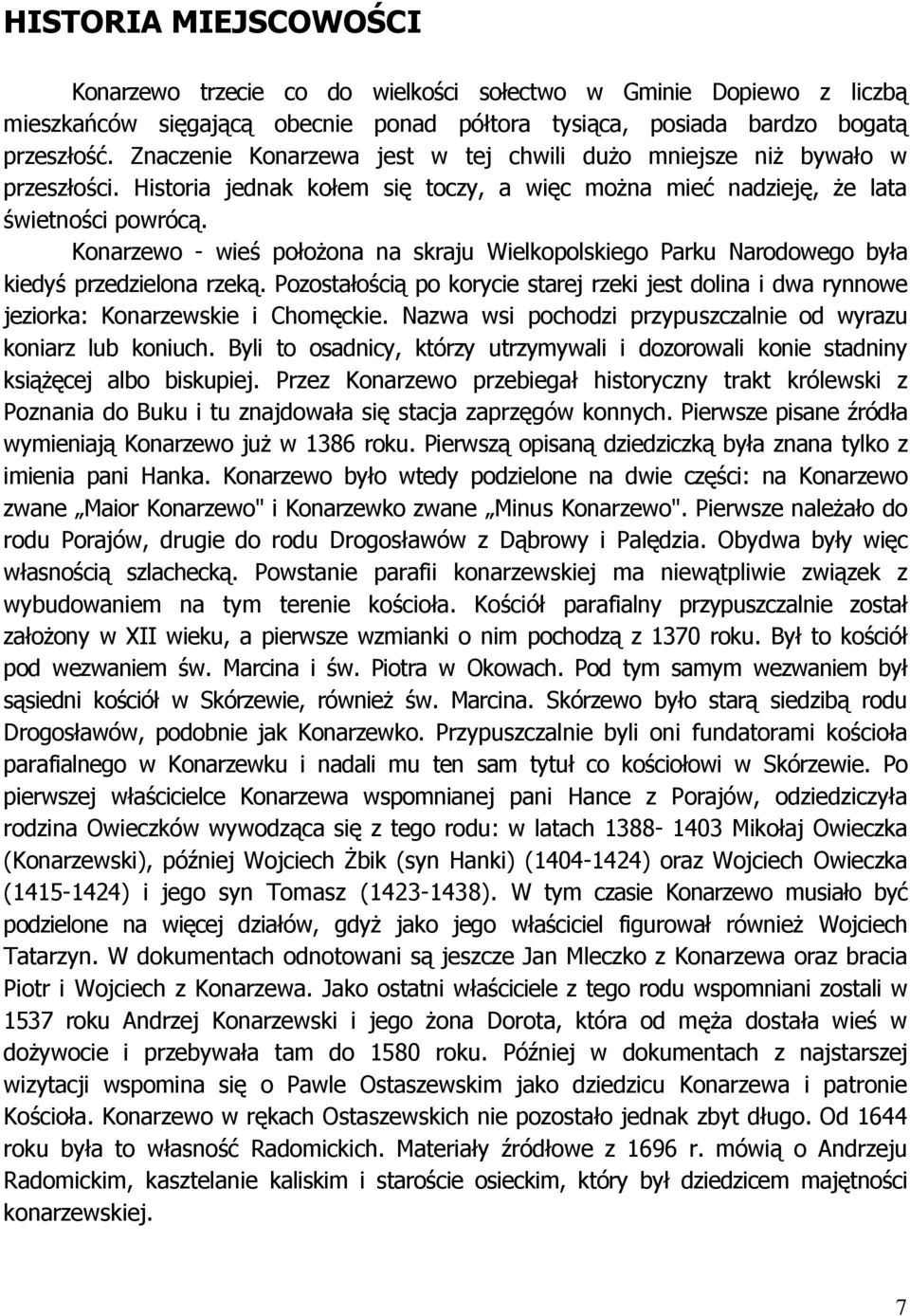 Konarzewo - wieś położona na skraju Wielkopolskiego Parku Narodowego była kiedyś przedzielona rzeką. Pozostałością po korycie starej rzeki jest dolina i dwa rynnowe jeziorka: Konarzewskie i Chomęckie.