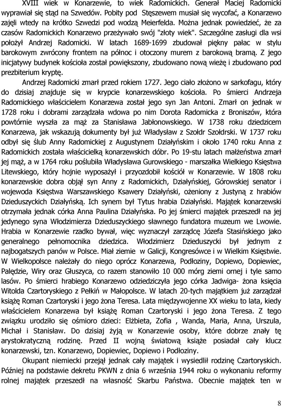 Szczególne zasługi dla wsi położył Andrzej Radomicki. W latach 1689-1699 zbudował piękny pałac w stylu barokowym zwrócony frontem na północ i otoczony murem z barokową bramą.