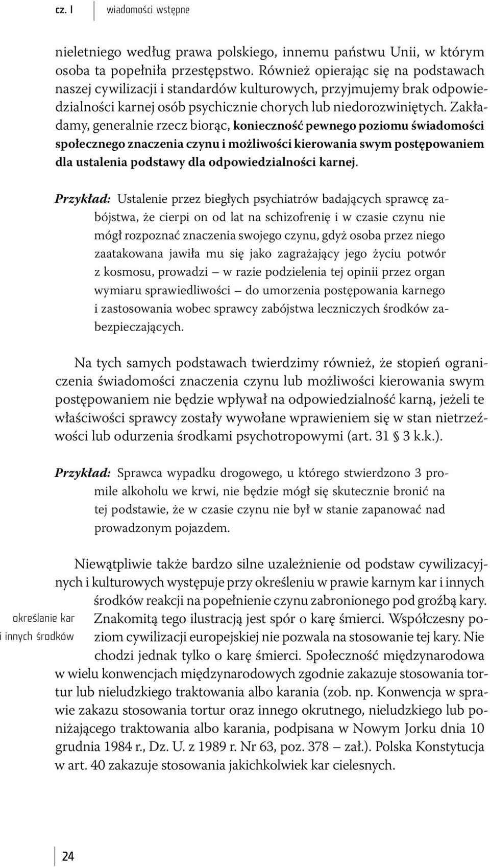 Zakładamy, generalnie rzecz biorąc, konieczność pewnego poziomu świadomości społecznego znaczenia czynu i możliwości kierowania swym postępowaniem dla ustalenia podstawy dla odpowiedzialności karnej.