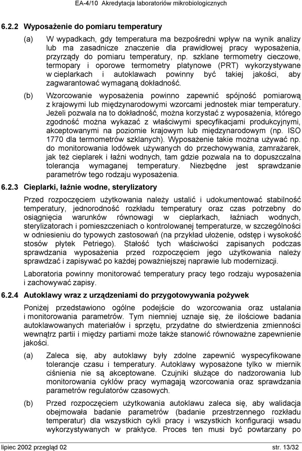 szklane termometry cieczowe, termopary i oporowe termometry platynowe (PRT) wykorzystywane w cieplarkach i autoklawach powinny być takiej jakości, aby zagwarantować wymaganą dokładność.