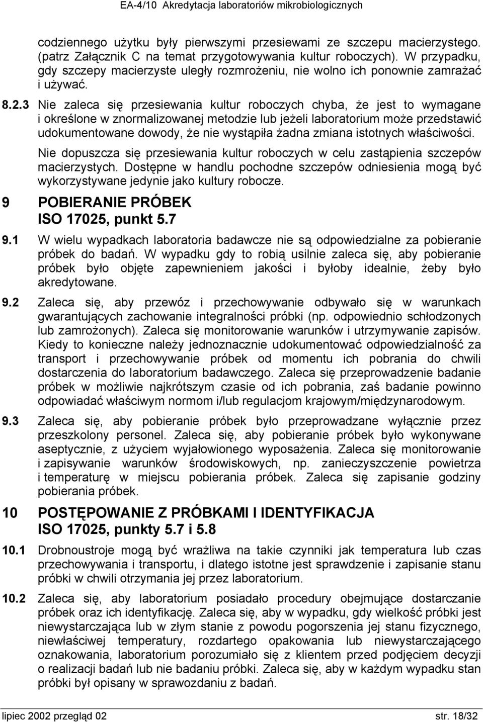 3 Nie zaleca się przesiewania kultur roboczych chyba, że jest to wymagane i określone w znormalizowanej metodzie lub jeżeli laboratorium może przedstawić udokumentowane dowody, że nie wystąpiła żadna