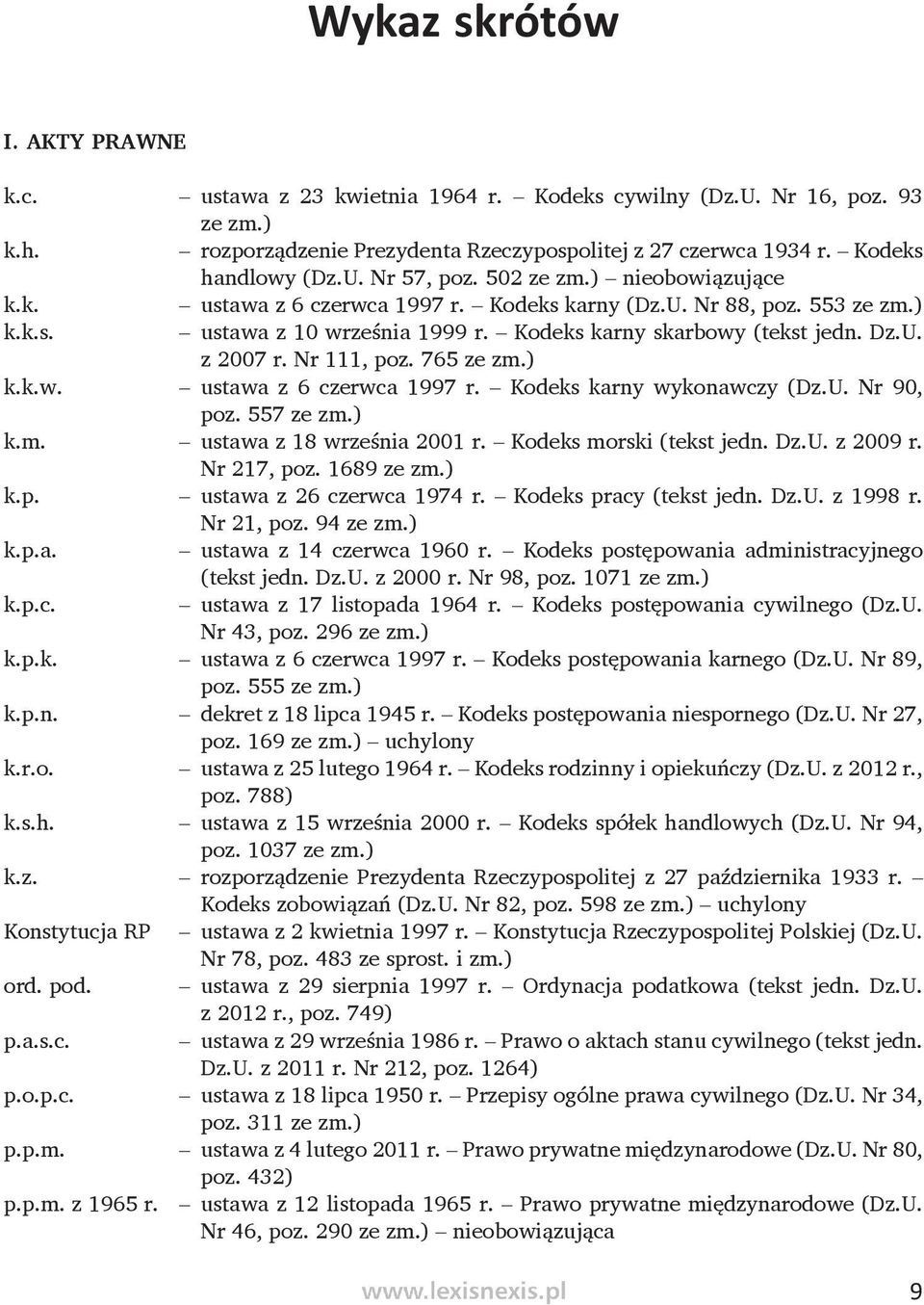 Nr 111, poz. 765 ze zm.) k.k.w. ustawa z 6 czerwca 1997 r. Kodeks karny wykonawczy (Dz.U. Nr 90, poz. 557 ze zm.) k.m. ustawa z 18 września 2001 r. Kodeks morski (tekst jedn. Dz.U. z 2009 r.