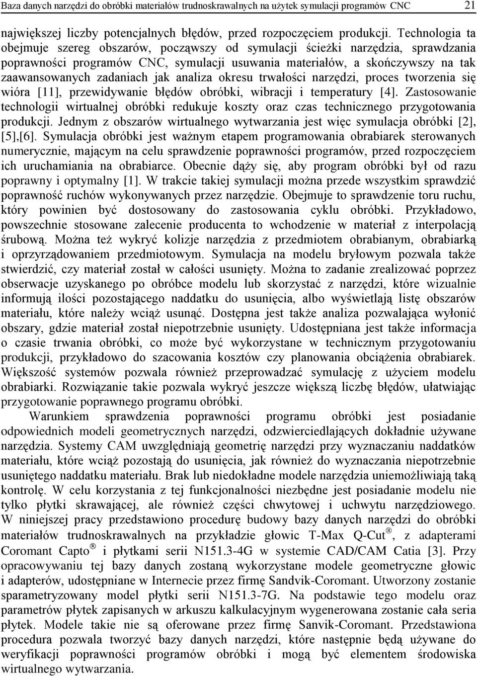 jak analiza okresu trwałości narzędzi, proces tworzenia się wióra [11], przewidywanie błędów obróbki, wibracji i temperatury [4].