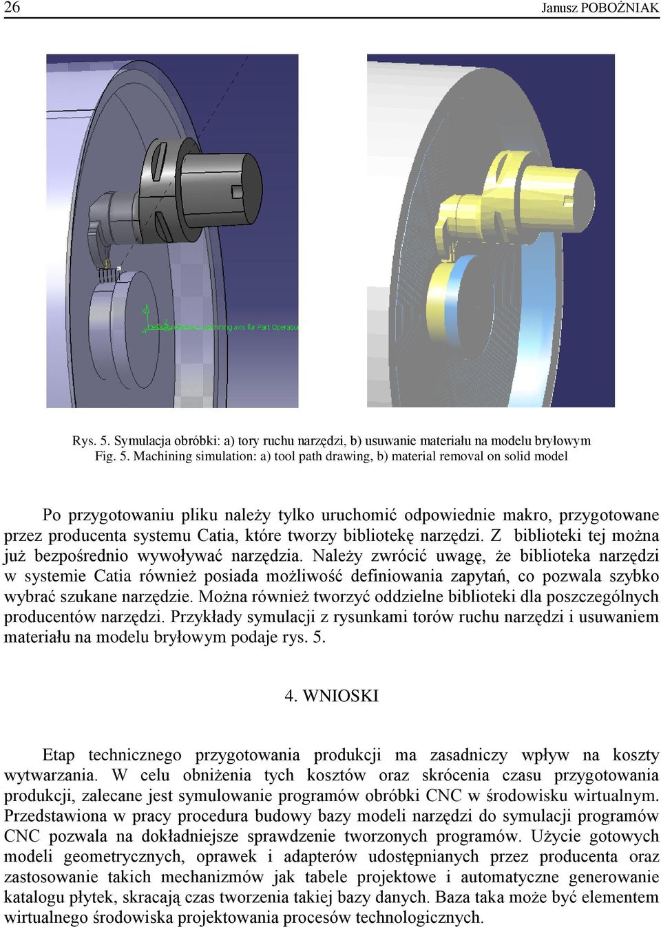 Machining simulation: a) tool path drawing, b) material removal on solid model Po przygotowaniu pliku należy tylko uruchomić odpowiednie makro, przygotowane przez producenta systemu Catia, które