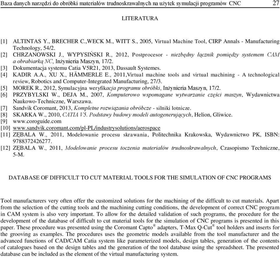 , 2012, Postprocesor - niezbędny łącznik pomiędzy systemem CAM a obrabiarką NC, Inżynieria Maszyn, 17/2. [3] Dokumentacja systemu Catia V5R21, 2013, Dassault Systemes. [4] KADIR A.A., XU X.