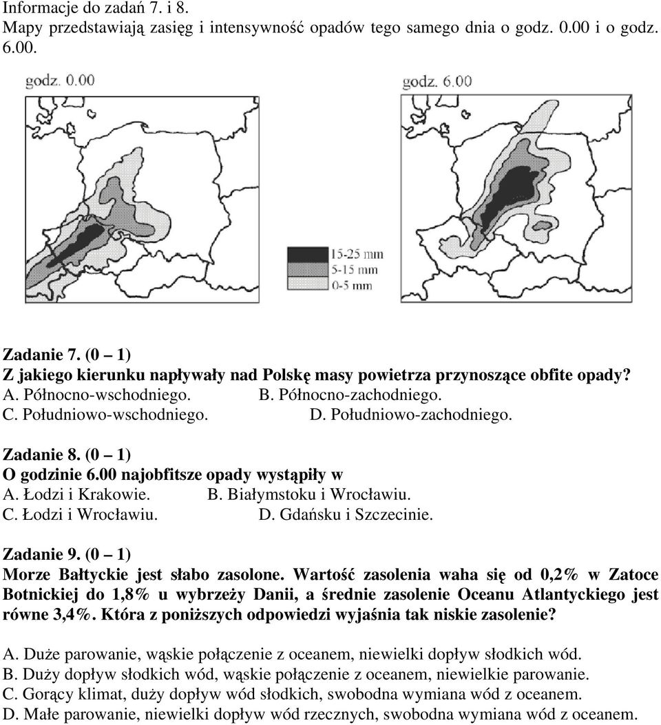 Zadanie 8. (0 1) O godzinie 6.00 najobfitsze opady wystąpiły w A. Łodzi i Krakowie. B. Białymstoku i Wrocławiu. C. Łodzi i Wrocławiu. D. Gdańsku i Szczecinie. Zadanie 9.