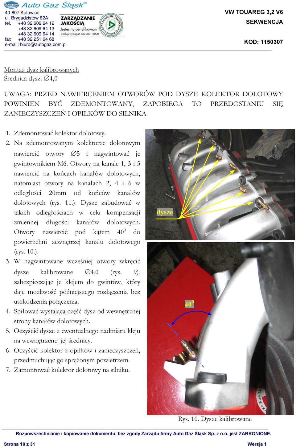 Otwory na kanale 1, 3 i 5 nawiercić na końcach kanałów dolotowych, natomiast otwory na kanałach 2, 4 i 6 w odległości 20mm od końców kanałów dolotowych (rys. 11.).