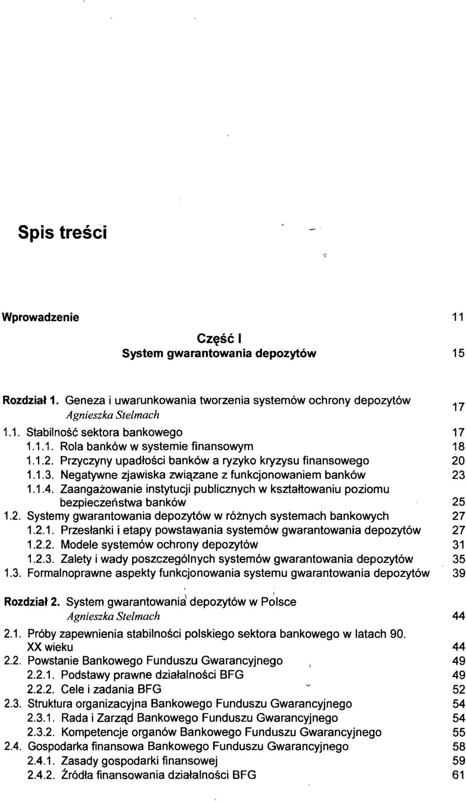 Zaangażowanie instytucji publicznych w kształtowaniu poziomu bezpieczeństwa banków 25 1.2. Systemy gwarantowania depozytów w różnych systemach bankowych 27 1.2.1. Przesłanki i etapy powstawania systemów gwarantowania depozytów 27 1.