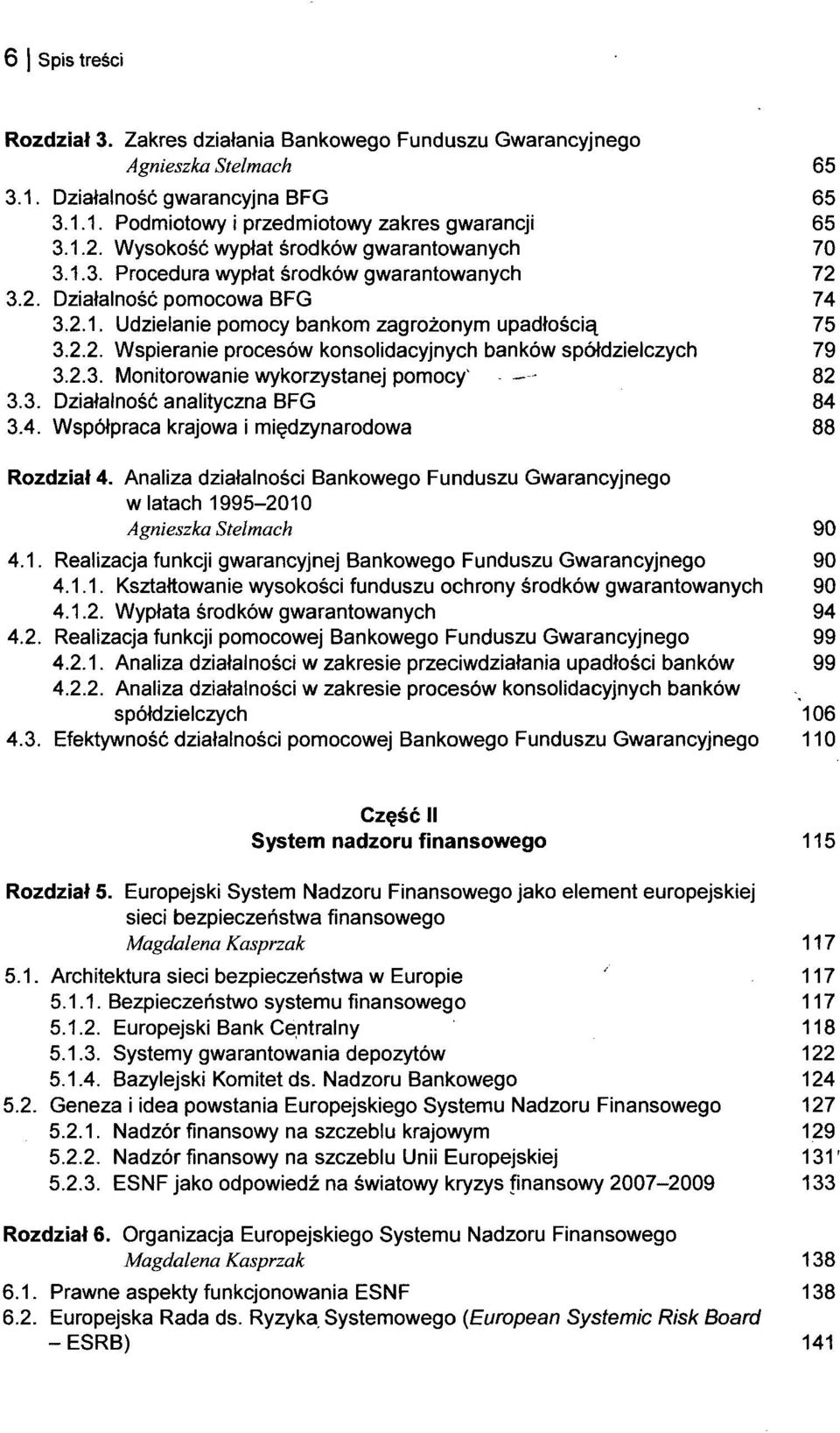 2.3. Monitorowanie wykorzystanej pomocy 1 82 3.3. Działalność analityczna BFG 84 3.4. Współpraca krajowa i międzynarodowa 88 Rozdział 4.