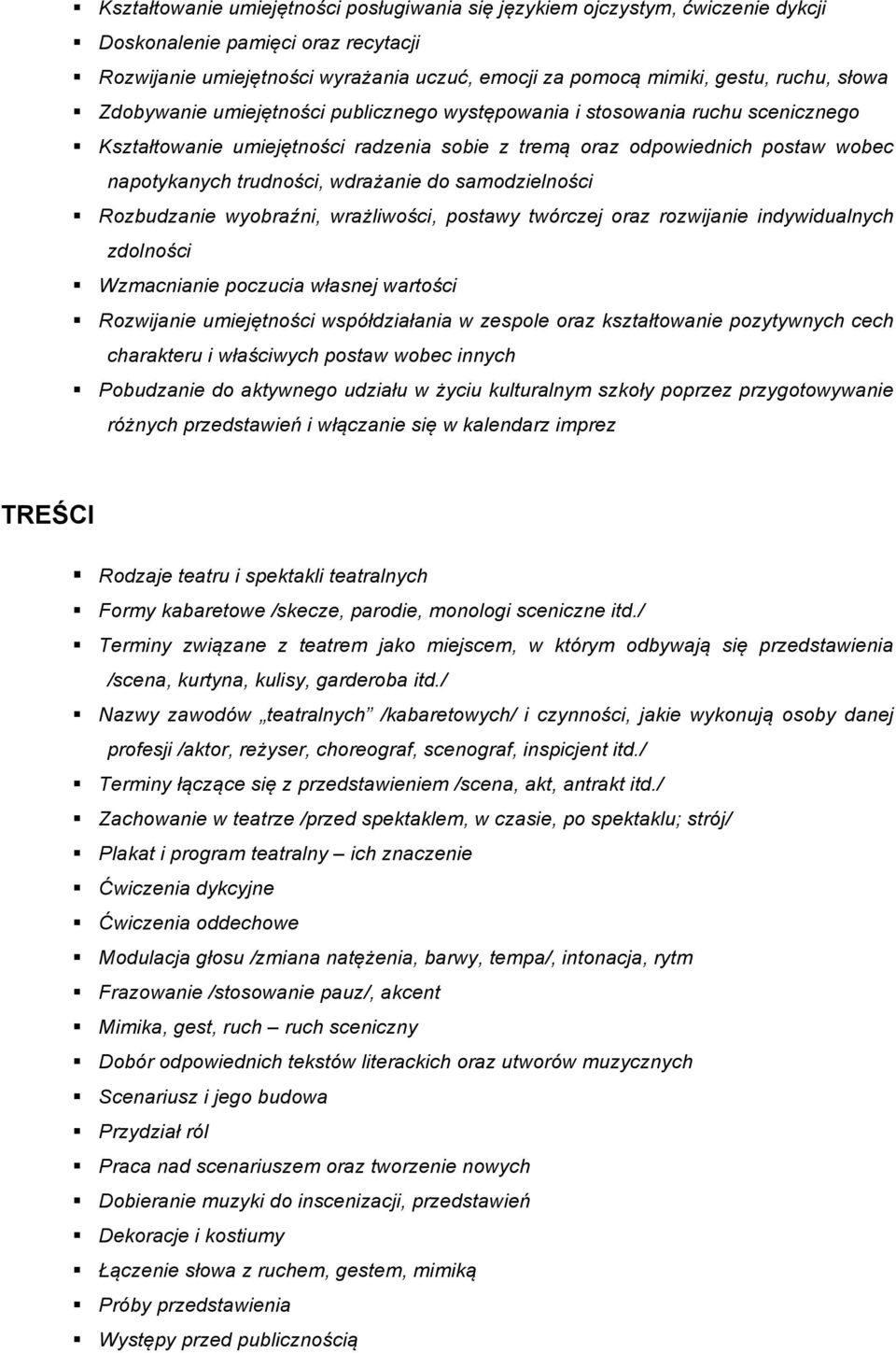 wdrażanie do samodzielności Rozbudzanie wyobraźni, wrażliwości, postawy twórczej oraz rozwijanie indywidualnych zdolności Wzmacnianie poczucia własnej wartości Rozwijanie umiejętności współdziałania