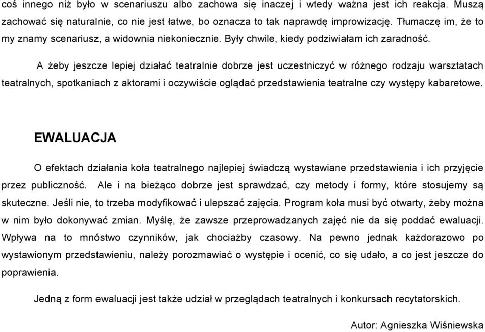 A żeby jeszcze lepiej działać teatralnie dobrze jest uczestniczyć w różnego rodzaju warsztatach teatralnych, spotkaniach z aktorami i oczywiście oglądać przedstawienia teatralne czy występy