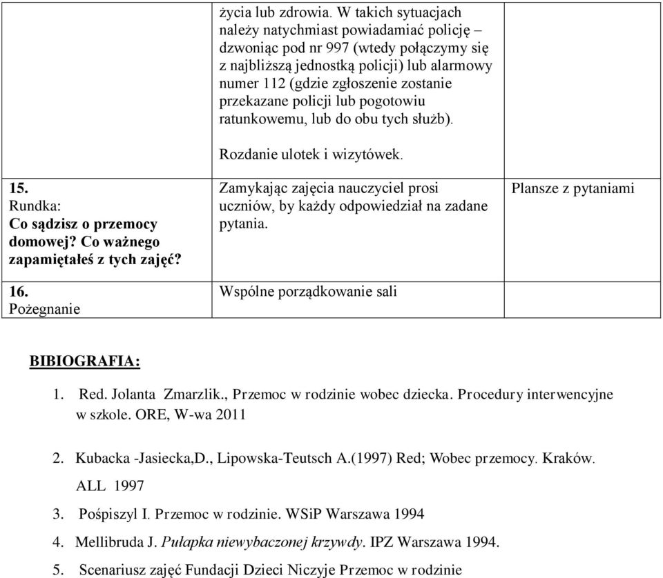 policji lub pogotowiu ratunkowemu, lub do obu tych służb). Rozdanie ulotek i wizytówek. Zamykając zajęcia nauczyciel prosi uczniów, by każdy odpowiedział na zadane pytania.