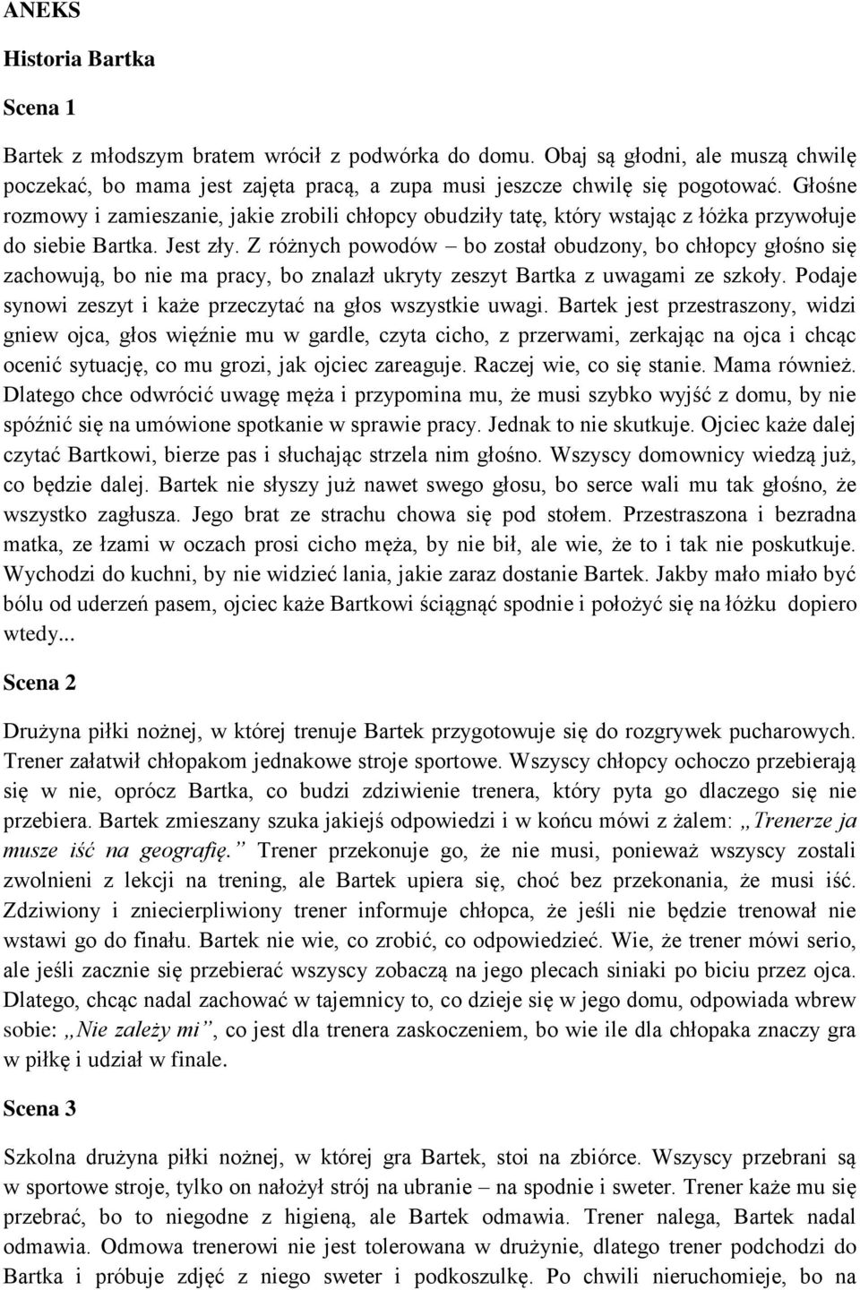 Z różnych powodów bo został obudzony, bo chłopcy głośno się zachowują, bo nie ma pracy, bo znalazł ukryty zeszyt Bartka z uwagami ze szkoły.