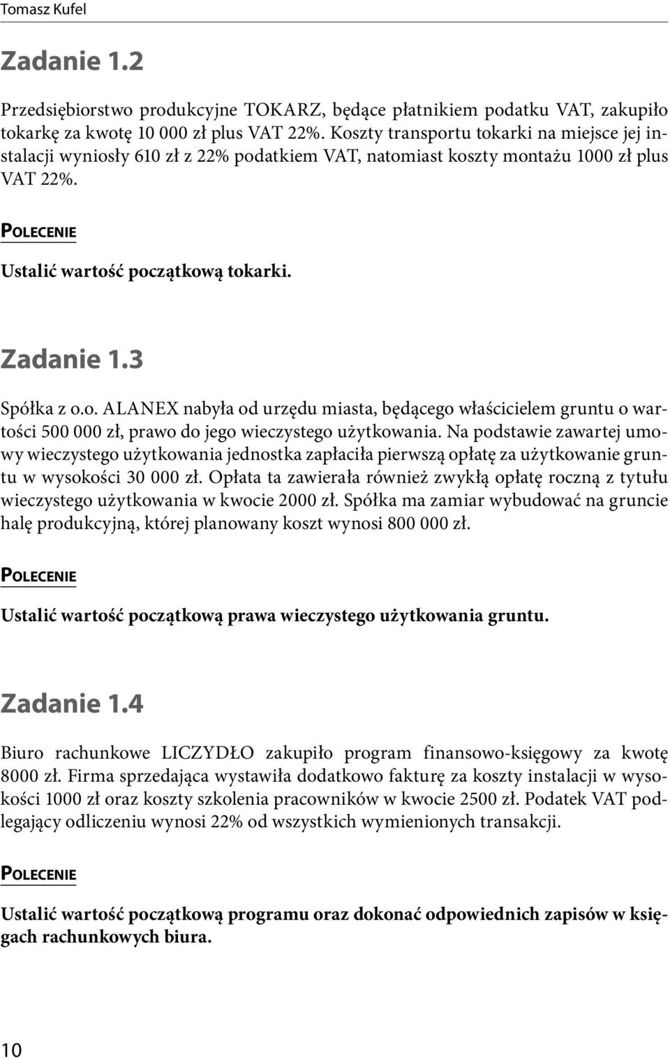 Na podstawie zawartej umowy wieczystego użytkowania jednostka zapłaciła pierwszą opłatę za użytkowanie gruntu w wysokości 30 000 zł.