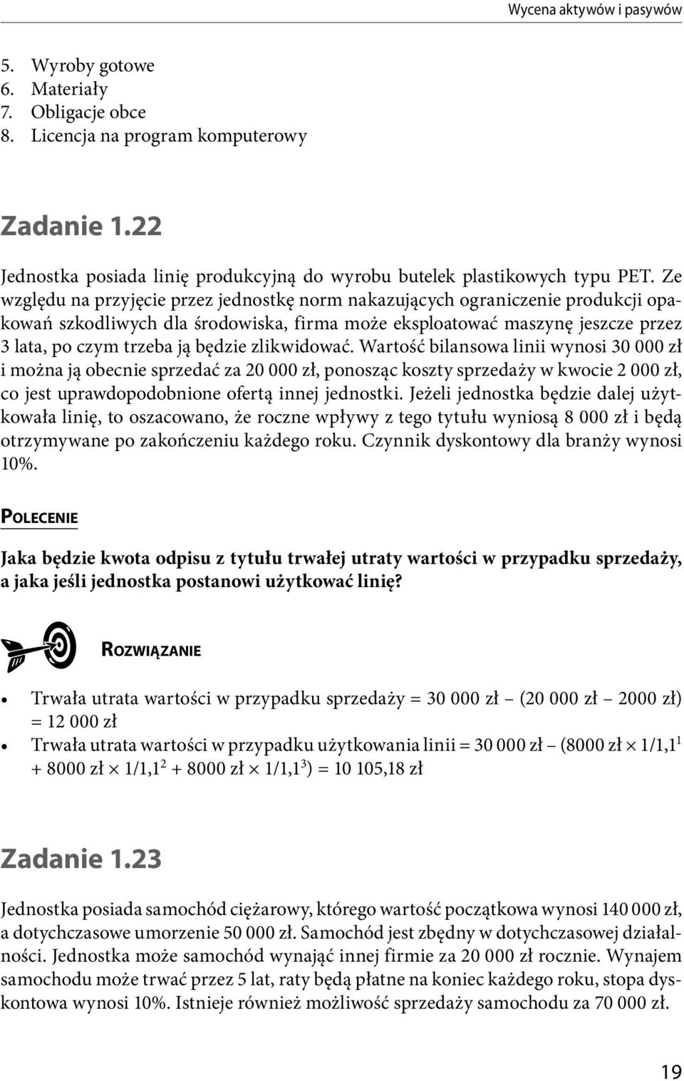 zlikwidować. Wartość bilansowa linii wynosi 30 000 zł i można ją obecnie sprzedać za 20 000 zł, ponosząc koszty sprzedaży w kwocie 2 000 zł, co jest uprawdopodobnione ofertą innej jednostki.