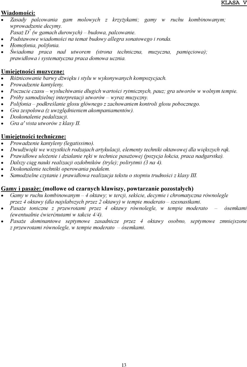 Świadoma praca nad utworem (strona techniczna, muzyczna, pamięciowa); prawidłowa i systematyczna praca domowa ucznia. KLASA V Różnicowanie barwy dźwięku i stylu w wykonywanych kompozycjach.