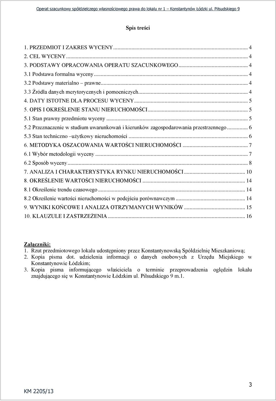 .. 6 5.3 Stan techniczno użytkowy nieruchomości... 6 6. METODYKA OSZACOWANIA WARTOŚCI NIERUCHOMOŚCI... 7 6.1 Wybór metodologii wyceny... 7 6.2 Sposób wyceny... 8 7.
