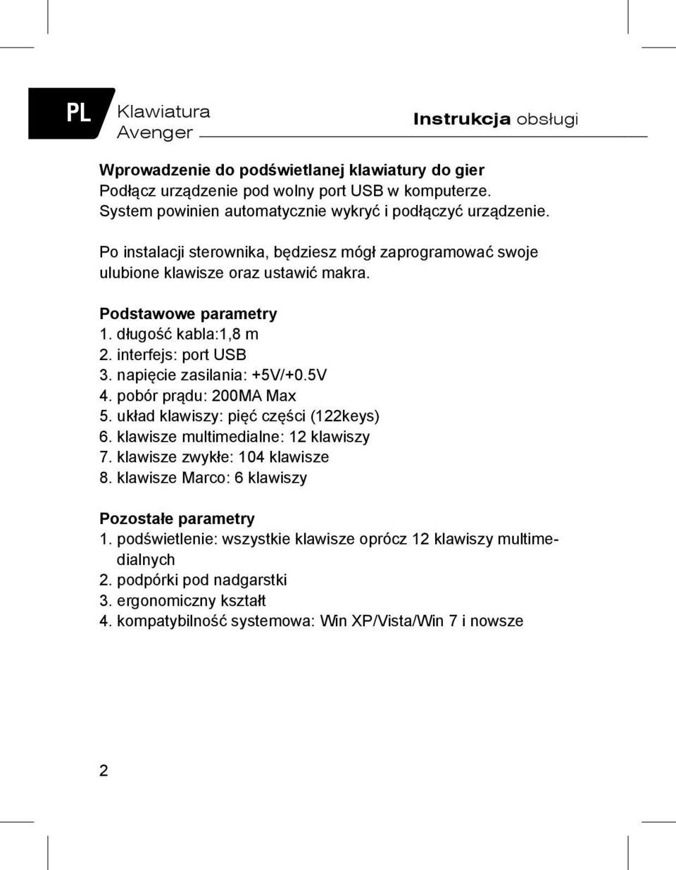 długość kabla:1,8 m 2. interfejs: port USB 3. napięcie zasilania: +5V/+0.5V 4. pobór prądu: 200MA Max 5. układ klawiszy: pięć części (122keys) 6. klawisze multimedialne: 12 klawiszy 7.